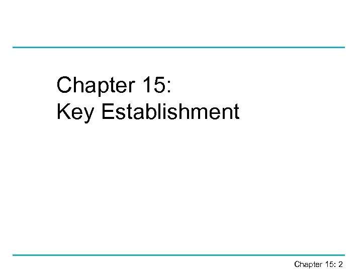 Chapter 15: Key Establishment Chapter 15: 2 