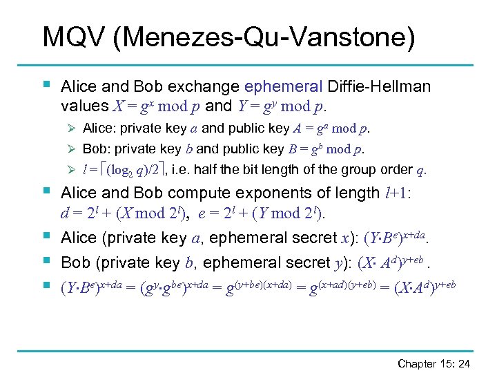 MQV (Menezes-Qu-Vanstone) § Alice and Bob exchange ephemeral Diffie-Hellman values X = gx mod
