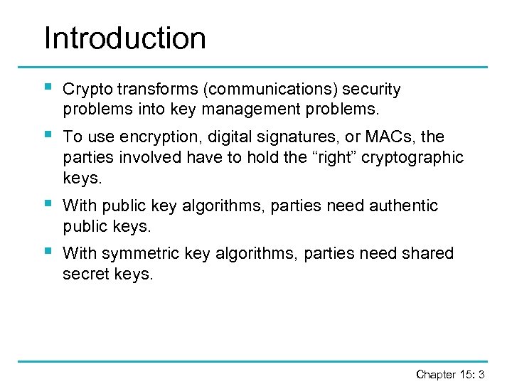 Introduction § Crypto transforms (communications) security problems into key management problems. § To use