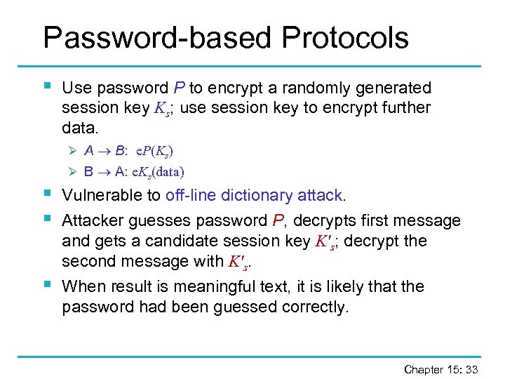 Password-based Protocols § Use password P to encrypt a randomly generated session key Ks;