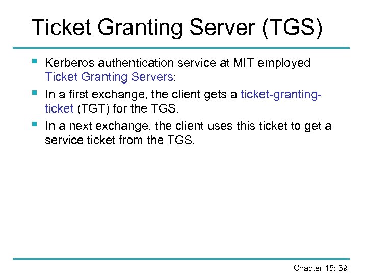 Ticket Granting Server (TGS) § § § Kerberos authentication service at MIT employed Ticket
