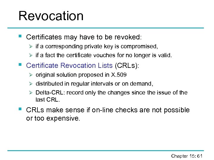 Revocation § Certificates may have to be revoked: Ø if a corresponding private key