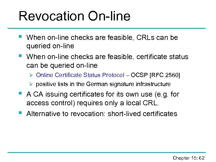 Revocation On-line § § When on-line checks are feasible, CRLs can be queried on-line