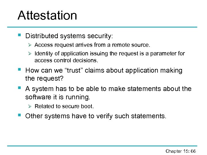 Attestation § Distributed systems security: Ø Access request arrives from a remote source. Ø