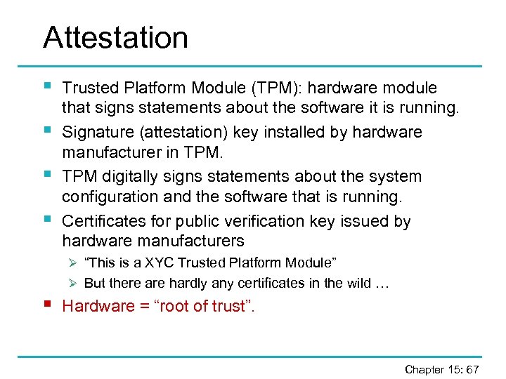 Attestation § § Trusted Platform Module (TPM): hardware module that signs statements about the