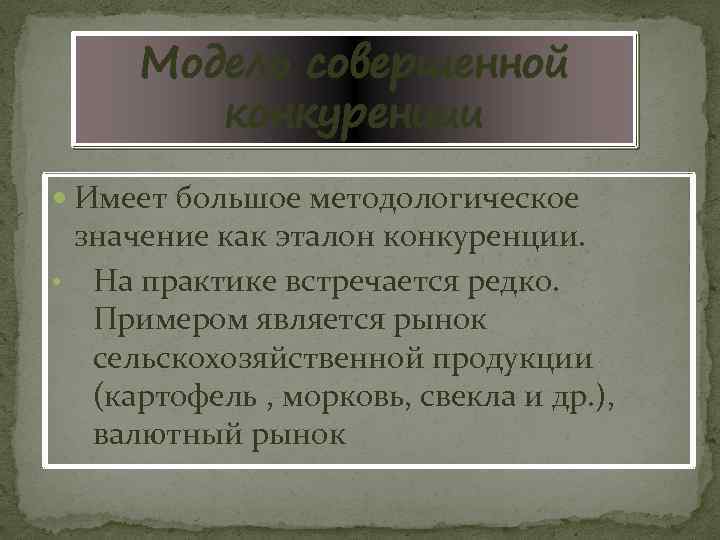 Модель совершенной конкуренции Имеет большое методологическое значение как эталон конкуренции. • На практике встречается