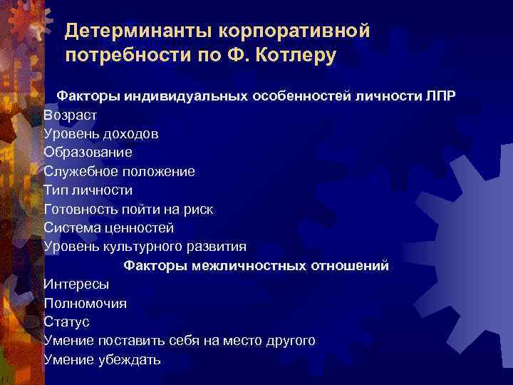 Детерминанты корпоративной потребности по Ф. Котлеру Факторы индивидуальных особенностей личности ЛПР Возраст Уровень доходов