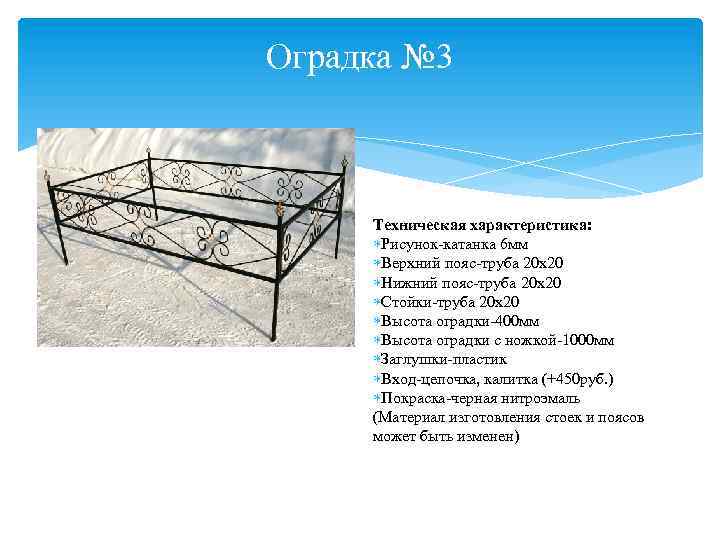 Оградка № 3 Техническая характеристика: Рисунок-катанка 6 мм Верхний пояс-труба 20 х20 Нижний пояс-труба