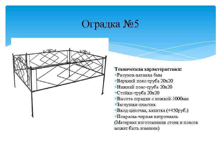 Оградка № 5 Техническая характеристика: Рисунок-катанка 6 мм Верхний пояс-труба 20 х20 Нижний пояс-труба
