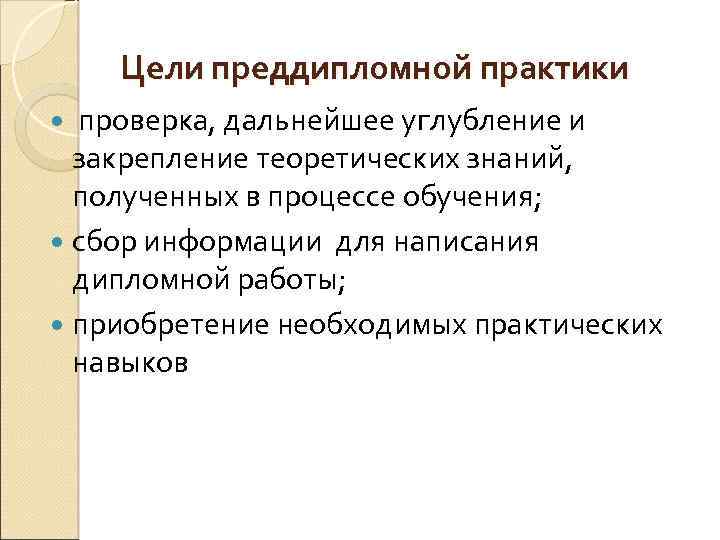 Цели преддипломной практики проверка, дальнейшее углубление и закрепление теоретических знаний, полученных в процессе обучения;