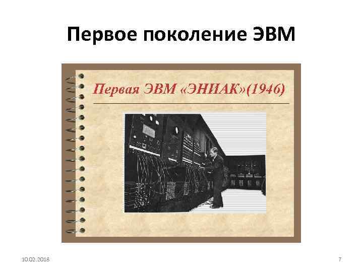 Первое поколение ЭВМ 10. 02. 2018 7 