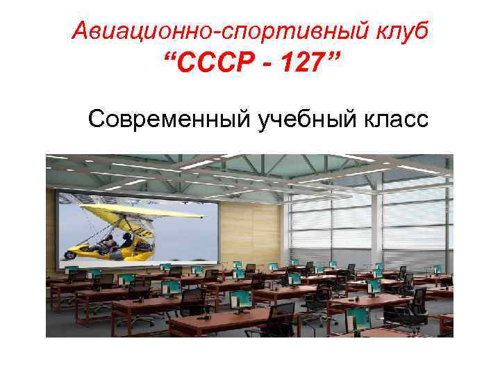 Авиационно-спортивный клуб “СССР - 127” Современный учебный класс 