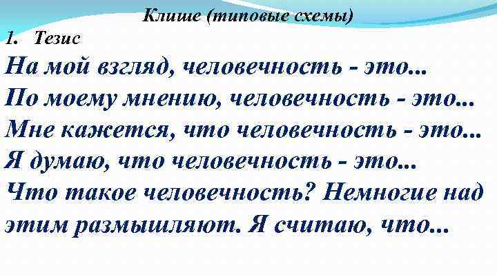 Клише (типовые схемы) 1. Тезис На мой взгляд, человечность - это. . . По