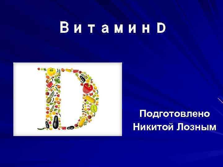 Витамин D Подготовлено Никитой Лозным 