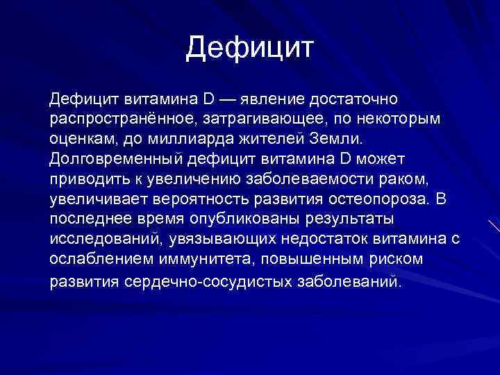 Дефицит витамина D — явление достаточно распространённое, затрагивающее, по некоторым оценкам, до миллиарда жителей