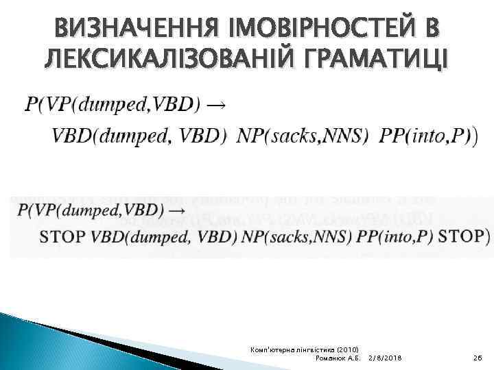 ВИЗНАЧЕННЯ ІМОВІРНОСТЕЙ В ЛЕКСИКАЛІЗОВАНІЙ ГРАМАТИЦІ Комп'ютерна лінгвістика (2010) Романюк А. Б. 2/8/2018 26 