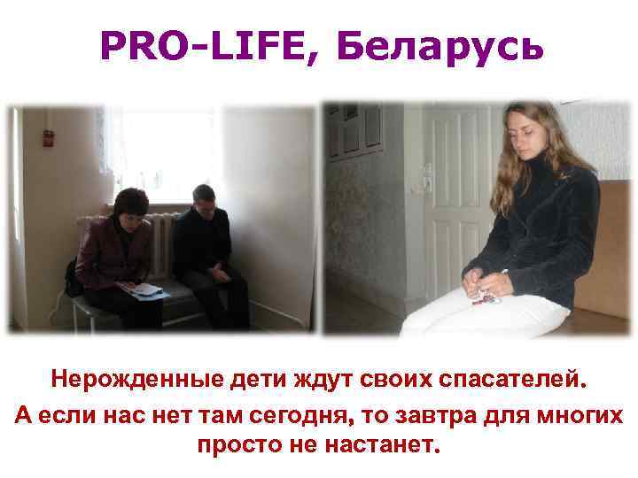 PRO-LIFE, Беларусь Нерожденные дети ждут своих спасателей. А если нас нет там сегодня, то