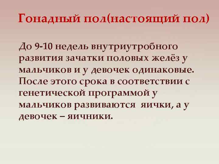 Гонадный пол(настоящий пол) До 9 -10 недель внутриутробного развития зачатки половых желёз у мальчиков