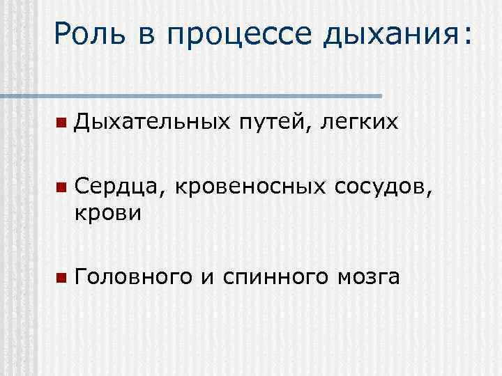 Роль в процессе дыхания: n Дыхательных путей, легких n Сердца, кровеносных сосудов, крови n