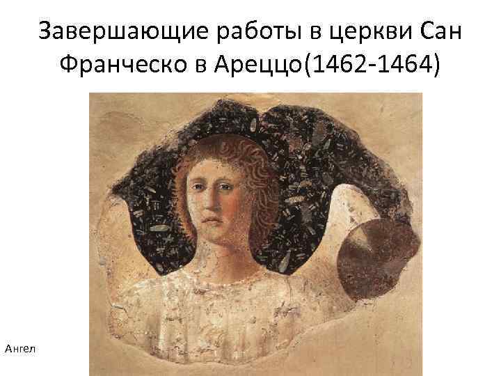 Завершающие работы в церкви Сан Франческо в Ареццо(1462 -1464) Ангел 