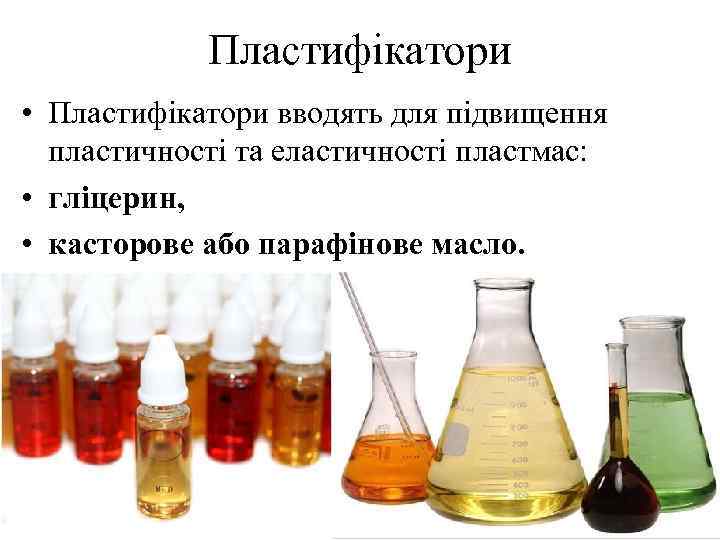 Пластифікатори • Пластифікатори вводять для підвищення пластичності та еластичності пластмас: • гліцерин, • касторове