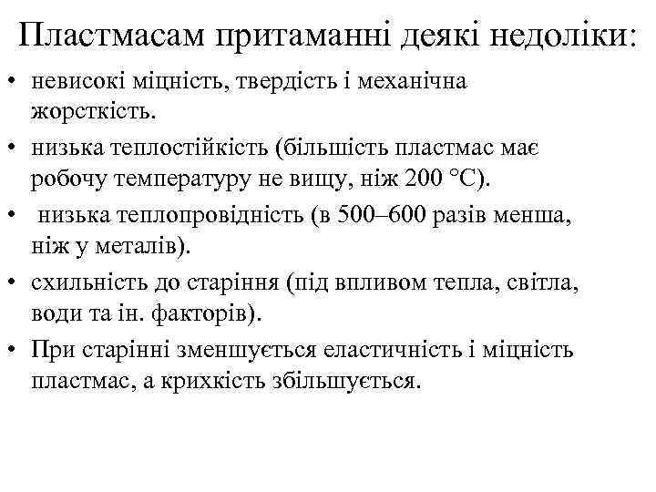 Пластмасам притаманні деякі недоліки: • невисокі міцність, твердість і механічна жорсткість. • низька теплостійкість