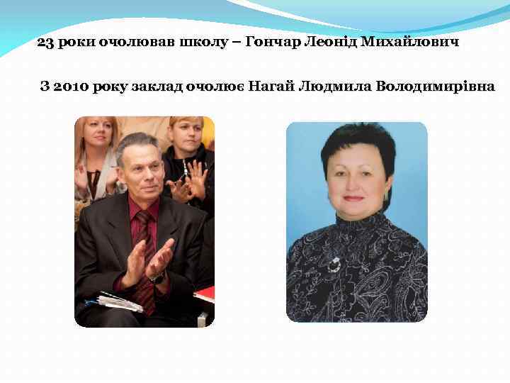 23 роки очолював школу – Гончар Леонід Михайлович З 2010 року заклад очолює Нагай