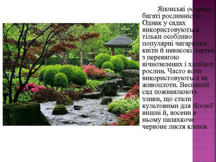 Японські острови багаті рослинністю. Однак у садах використовуються тільки особливо популярні чагарники, квіти й