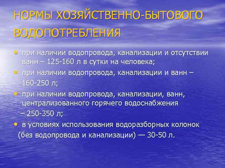 НОРМЫ ХОЗЯЙСТВЕННО-БЫТОВОГО ВОДОПОТРЕБЛЕНИЯ • при наличии водопровода, канализации и отсутствии ванн – 125 -160