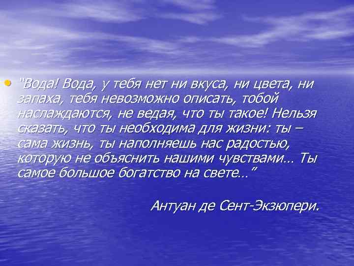  • “Вода! Вода, у тебя нет ни вкуса, ни цвета, ни запаха, тебя