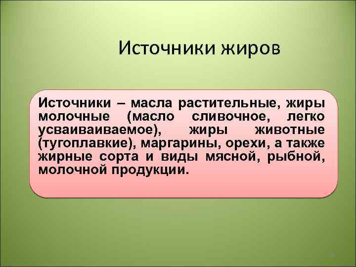 Источники жиров Источники – масла растительные, жиры молочные (масло сливочное, легко усваиваиваемое), жиры животные