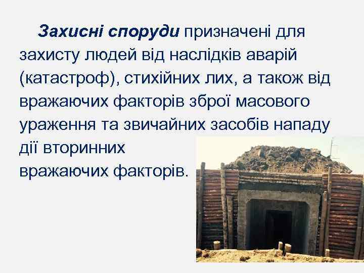 Захисні споруди призначені для захисту людей від наслідків аварій (катастроф), стихійних лих, а також