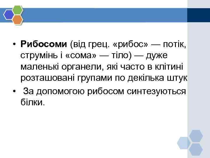  • Рибосоми (від грец. «рибос» — потік, струмінь і «сома» — тіло) —