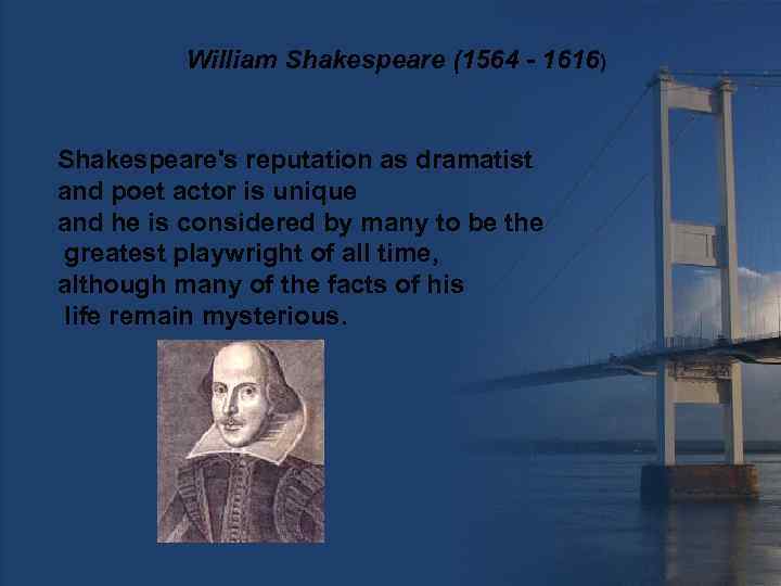 William Shakespeare (1564 - 1616) Shakespeare's reputation as dramatist and poet actor is unique