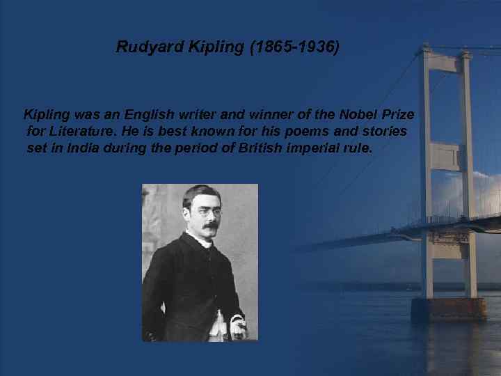 Rudyard Kipling (1865 -1936) Kipling was an English writer and winner of the Nobel