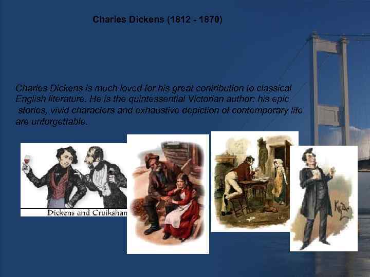 Charles Dickens (1812 - 1870) Charles Dickens is much loved for his great contribution