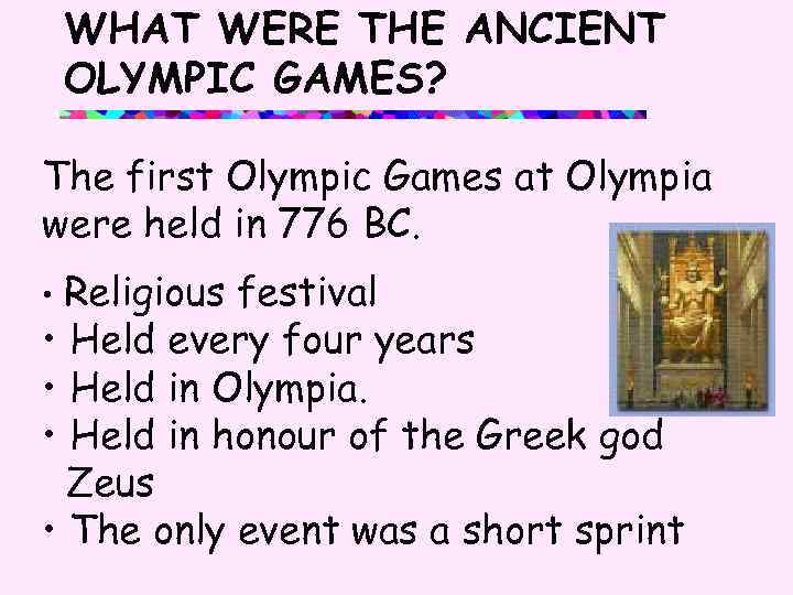 WHAT WERE THE ANCIENT OLYMPIC GAMES? The first Olympic Games at Olympia were held