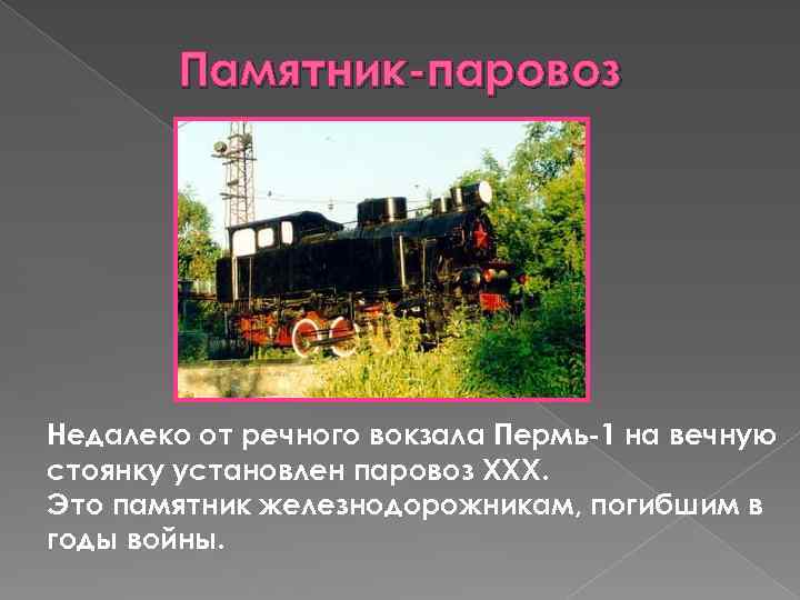 Памятник-паровоз Недалеко от речного вокзала Пермь-1 на вечную стоянку установлен паровоз ХХХ. Это памятник
