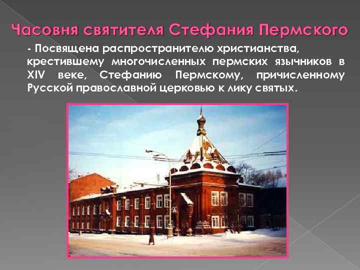 Часовня святителя Стефания Пермского - Посвящена распространителю христианства, крестившему многочисленных пермских язычников в XIV