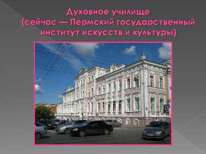 Духовное училище (сейчас — Пермский государственный институт искусств и культуры) 