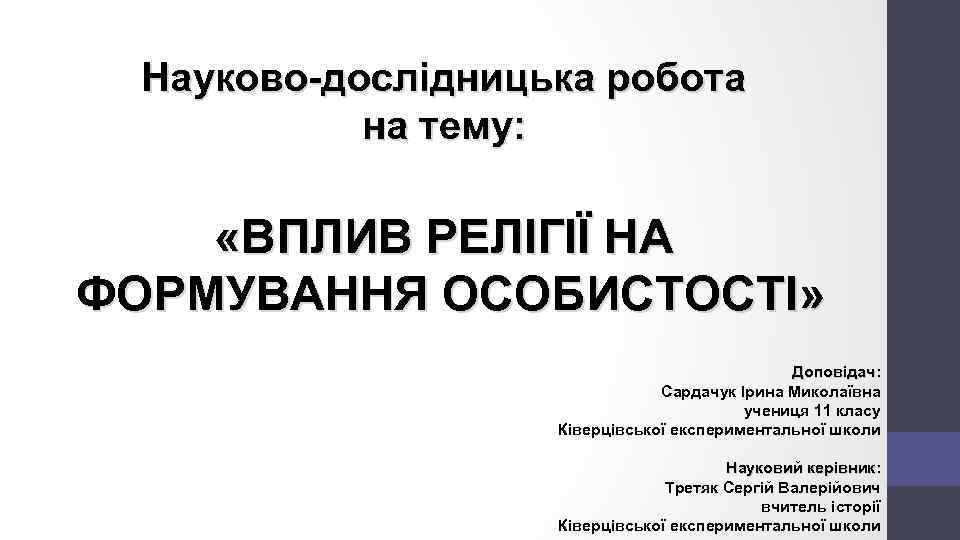 Науково-дослідницька робота на тему: «ВПЛИВ РЕЛІГІЇ НА ФОРМУВАННЯ ОСОБИСТОСТІ» Доповідач: Сардачук Ірина Миколаївна учениця