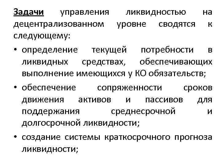 Задачи управления ликвидностью на децентрализованном уровне сводятся к следующему: • определение текущей потребности в