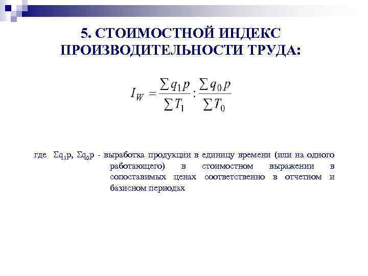 5. СТОИМОСТНОЙ ИНДЕКС ПРОИЗВОДИТЕЛЬНОСТИ ТРУДА: где q 1 p, q 0 p - выработка