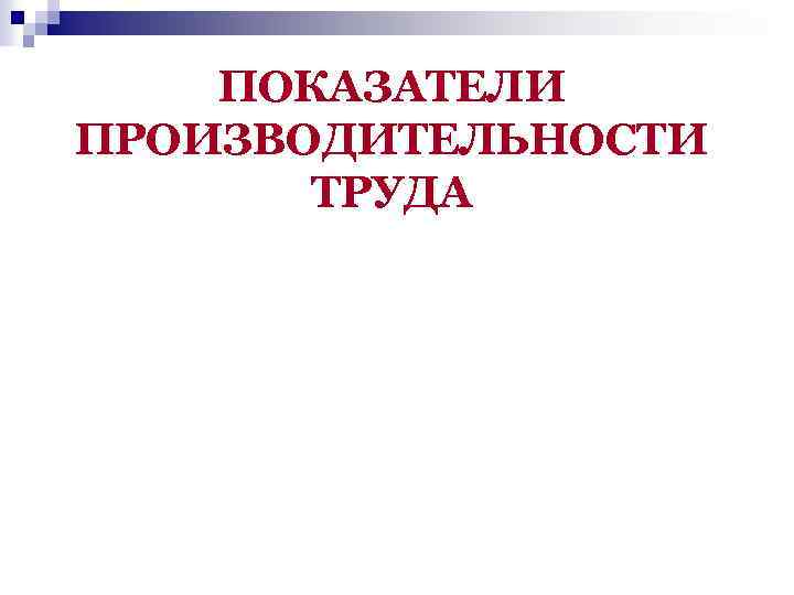 ПОКАЗАТЕЛИ ПРОИЗВОДИТЕЛЬНОСТИ ТРУДА 