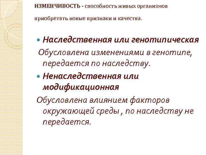 ИЗМЕНЧИВОСТЬ - способность живых организмов приобретать новые признаки и качества. Наследственная или генотипическая Обусловлена