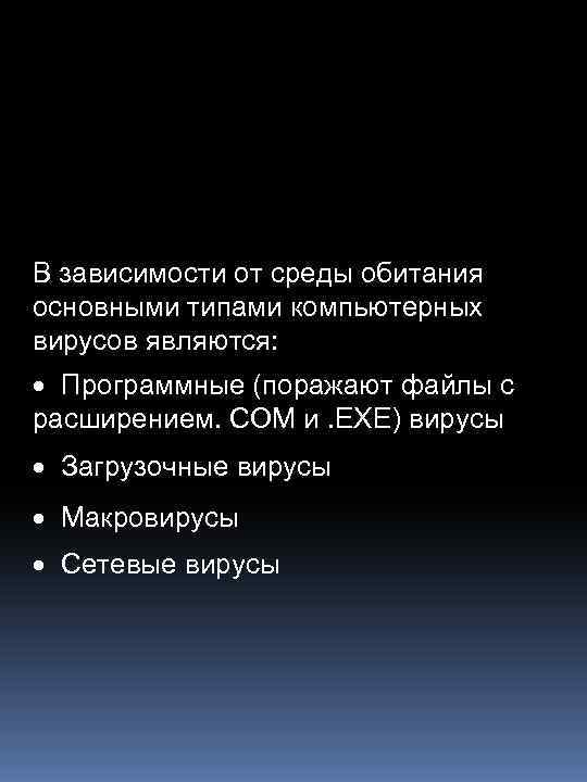 В зависимости от среды обитания основными типами компьютерных вирусов являются: · Программные (поражают файлы