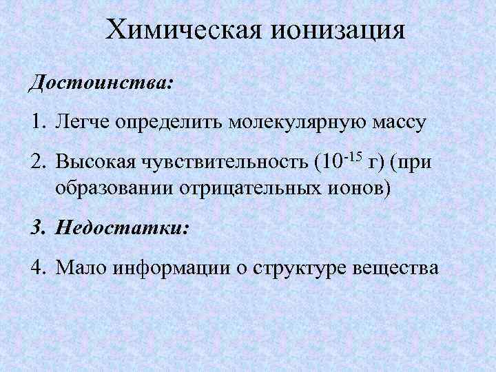 Химическая ионизация Достоинства: 1. Легче определить молекулярную массу 2. Высокая чувствительность (10 -15 г)