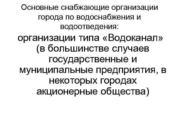 Основные снабжающие организации города по водоснабжения и водоотведения: организации типа «Водоканал» (в большинстве случаев