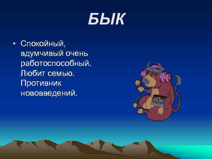 БЫК • Спокойный, вдумчивый очень работоспособный. Любит семью. Противник нововведений. 