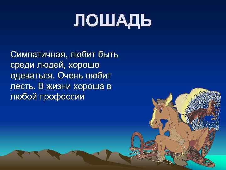 ЛОШАДЬ Симпатичная, любит быть среди людей, хорошо одеваться. Очень любит лесть. В жизни хороша